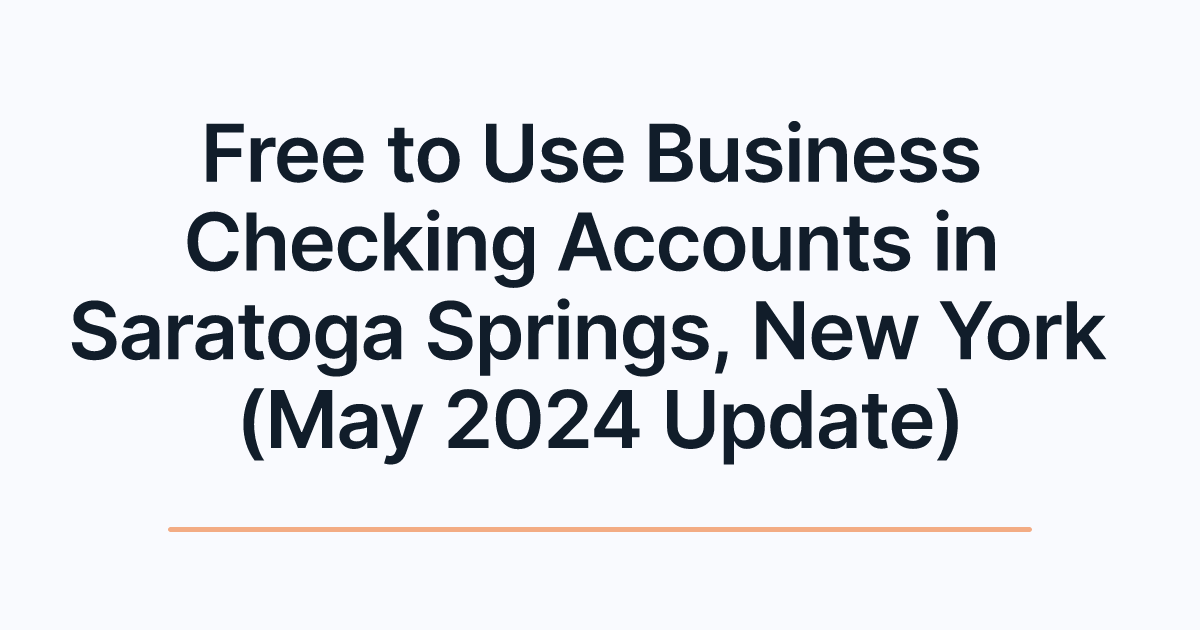 Free to Use Business Checking Accounts in Saratoga Springs, New York (May 2024 Update)